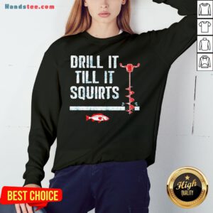 Original Drill It Till It Squirts Sweatshirt- Design By Handstee.com