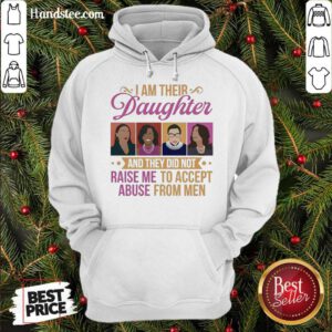 I’m Their Daughter And They Did Not Raise Me To Accept Abuse Rbg Michelle Kamala Feminist Hoodie- Design By Handstee.com