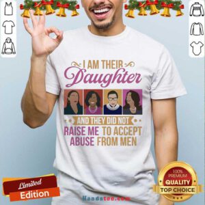 I’m Their Daughter And They Did Not Raise Me To Accept Abuse Rbg Michelle Kamala Feminist Shirt- Design By Handstee.com