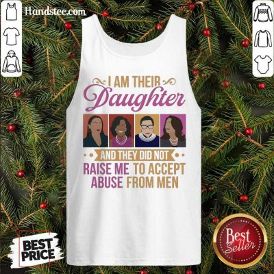 I’m Their Daughter And They Did Not Raise Me To Accept Abuse Rbg Michelle Kamala Feminist Tank-Top- Design By Handstee.com