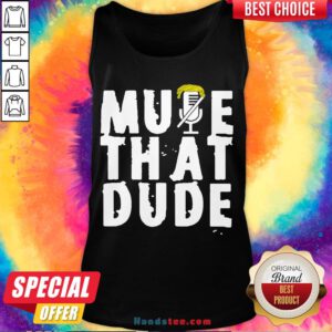 Original Mute That Dude You’re On Mute Trump Presidential Debate 2020 Tank Top- Design By Handstee.com