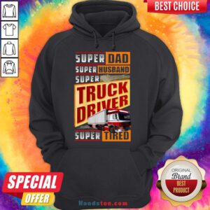 Original Trucker Super Dad Super Husband Super Truck Driver Super Tired Hoodie- Design By Handstee.com