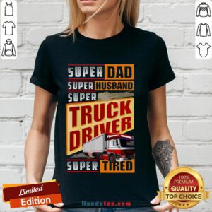 Original Trucker Super Dad Super Husband Super Truck Driver Super Tired V-neck- Design By Handstee.com