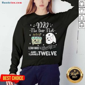 2020 The Year That Leah Was Quarantiened And Turned Twelve Sweatshirt- Design By Handstee.com