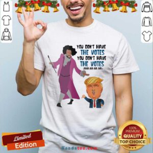 Hamilton You Don’t Have The Votes You Don’t Have The Votes Aha Ha Ha Shirt- Design By Handstee.com