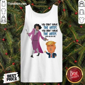 Hamilton You Don’t Have The Votes You Don’t Have The Votes Aha Ha Ha Tank-Top- Design By Handstee.com