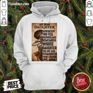 Perfect Heroine My Dear Daughter Whenever Feel Overwhelmed Remember Whose Daughter Hoodie- Design By Handstee.com