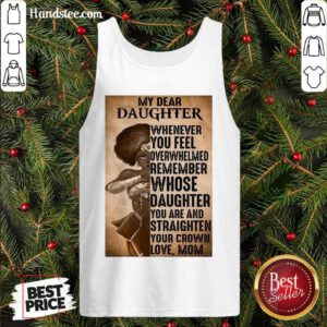 Perfect Heroine My Dear Daughter Whenever Feel Overwhelmed Remember Whose Daughter Tank Top- Design By Handstee.com