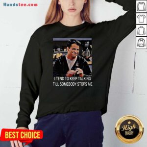 I Tend To Keep Talking Till Somebody Stops Me Sweatshirt- Design By Handstee.com