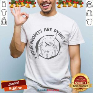 Your Neopets Are Dying Shirt- Design By Handstee.com