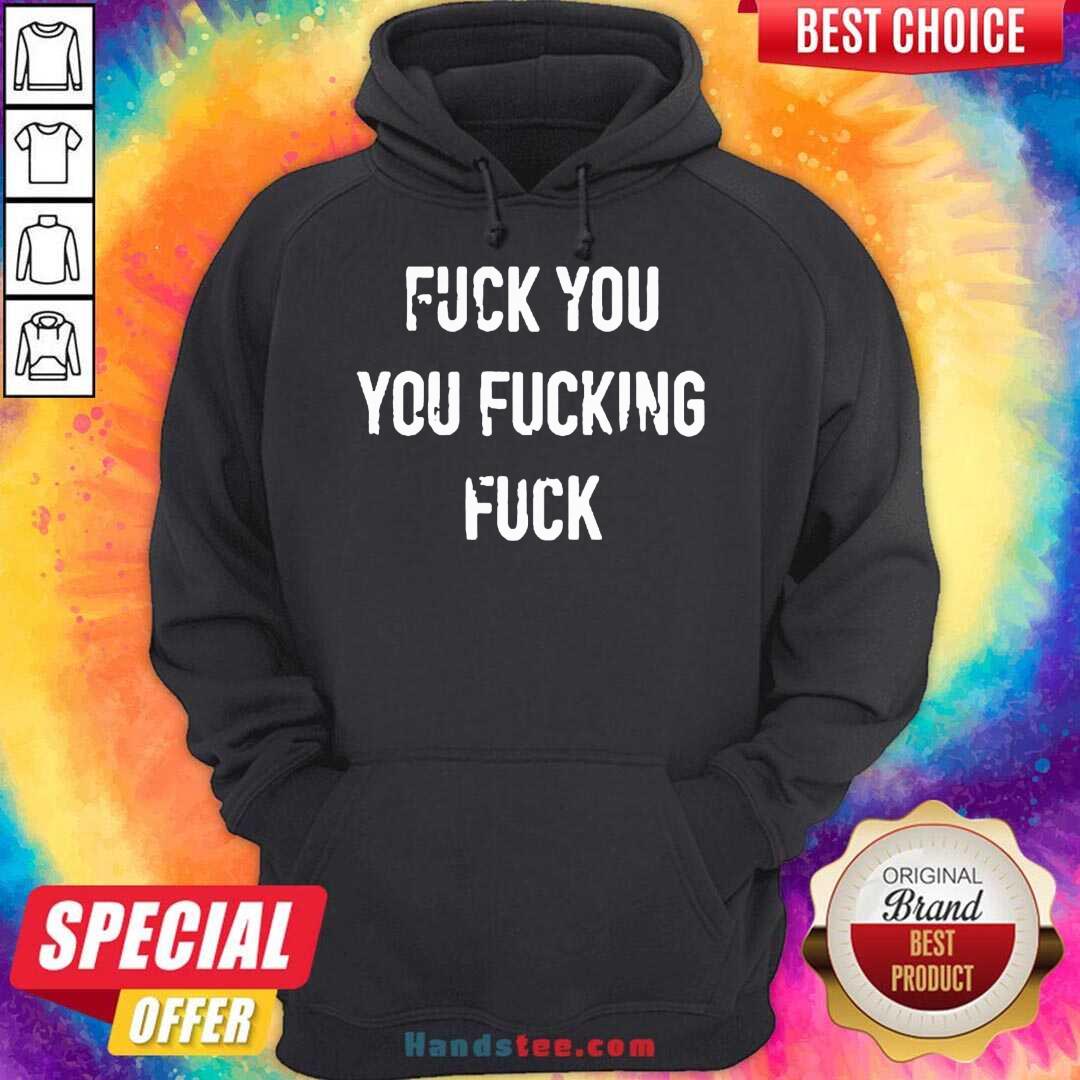Fuck You You Fucking Fuck Hoodie- Design By Handstee.com