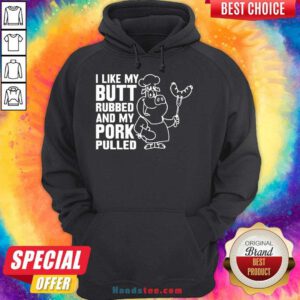 Premium I Like My Butt Rubbed And My Pork Pulled Hoodie- Design By Handstee.com