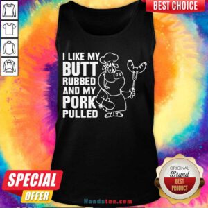 Premium I Like My Butt Rubbed And My Pork Pulled Tank Top- Design By Handstee.com