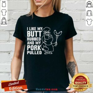 Premium I Like My Butt Rubbed And My Pork Pulled V-neck- Design By Handstee.com