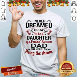 Premium I Never Dreamed I'd Grow Up Daughter Of A Freaking Awesome Dad Shirt- Design By Proposetees.com