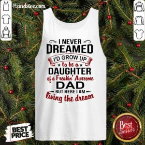 Premium I Never Dreamed I'd Grow Up Daughter Of A Freaking Awesome Dad Tank-Top- Design By Proposetees.com