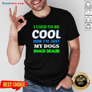 I Used To Be Cool Now I’m Just My Dogs Snack Dealer Shirt- Design By Handstee.com