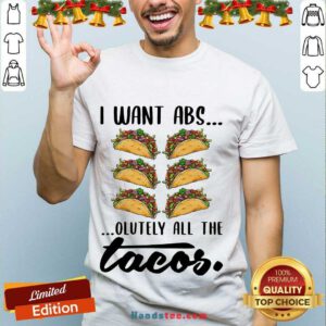Premium I Want Abs Olutely All The Tacos Shirt- Design By Handstee.com