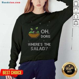 Premium Oh Doris Where’s The Salad Sweatshirt- Design By Handstee.com