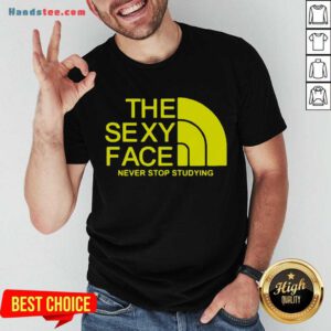 Premium The Sexi Face Never Stop Studying Shirt- Design By Handstee.com