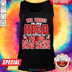The Voices In My Head Are Telling Me To Go Drag Racing Tank-Top- Design By Handstee.com