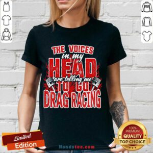 The Voices In My Head Are Telling Me To Go Drag Racing V-neck- Design By Handstee.com