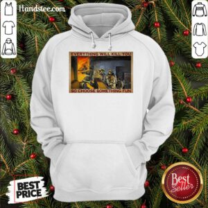 Pretty Everything WIll Kill You So Choose Something Fun Poster Hoodie- Design By Handstee.com