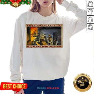 Pretty Everything WIll Kill You So Choose Something Fun Poster Sweatshirt- Design By Handstee.com