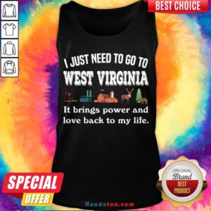 Pretty I Just Need To Go To West Virginia It Brings Power And Love Back To My Life Tank Top- Design By Handstee.com