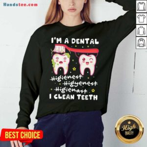 Pretty I'm A Dental Hygienist Hygienist Hygienist I Clean Teeth Sweatshirt- Design By Handstee.com