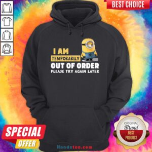 Pretty Minions I Am Temporarily Out Of Order Please Try Again Later Hoodie- Design By Handstee.com