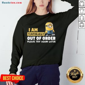 Pretty Minions I Am Temporarily Out Of Order Please Try Again Later Sweatshirt- Design By Handstee.com
