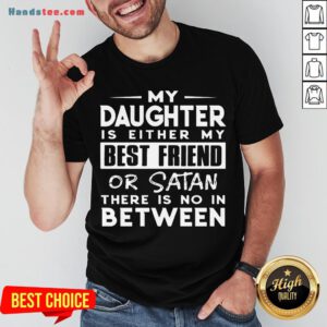 Pretty My Daughter Is Either My Best Friend Or Satan There Is No In Between Shirt- Design By Handstee.com