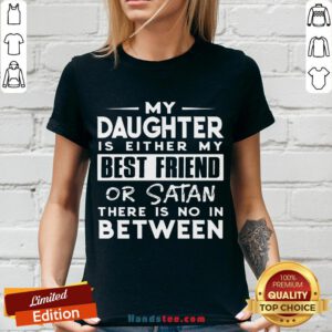 Pretty My Daughter Is Either My Best Friend Or Satan There Is No In Between V-neck- Design By Handstee.com