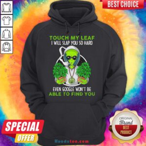 Pretty Touch My Leaf I Will Slap You So Hard Even Google Won’T Be Able To Find You Hoodie- Design By Handstee.com