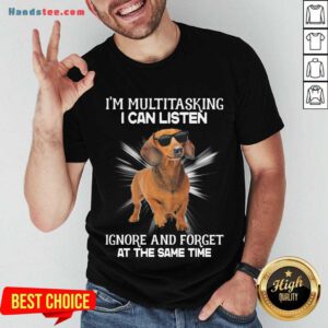 Top Dachshund I’m Multitasking I Can Listen Ignore And Forget At The Same Time Shirt- Design By Handstee.com