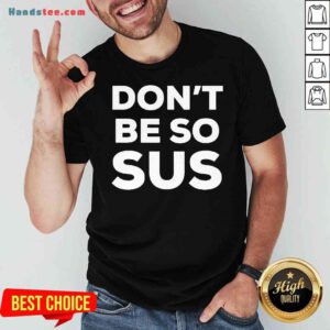 Top Don’t Be So Sus Impostor Party Gaming Meme Saying Shirt- Design By Proposetees.com