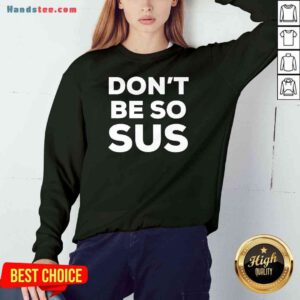 Top Don’t Be So Sus Impostor Party Gaming Meme Saying Sweatshirt- Design By Proposetees.com