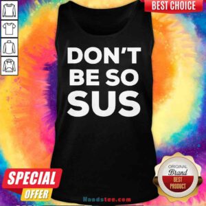 Top Don’t Be So Sus Impostor Party Gaming Meme Saying Tank-Top- Design By Proposetees.com