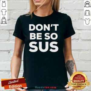 Top Don’t Be So Sus Impostor Party Gaming Meme Saying V-neck- Design By Proposetees.com
