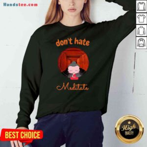 Top Don’t Hate Meditate Yoga Sweatshirt- Design By Handstee.com