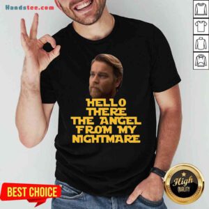 Top Ewan Mcgregor Hello There The Angel From My Nightmare Shirt- Design By Proposetees.com