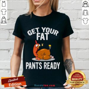 Top Get Your Fat Pants Ready Shirt , Thanksgiving Food Shirt, Wap Thanksgiving Shirt, Funny Thanksgiving Shirt, Family Thanksgiving Shirt V-neck- Design By Handstee.com