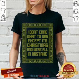 Top I Don't Care What To Say Except It's Christmas And We're All In Mistake V-neck- Design By Handstee.com