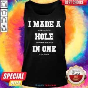 I Made A Bogey On Every Hole And Threw My Putter In One Of The Ponds Tank-Top- Design By Handstee.com