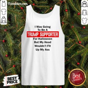 Top I Was Going To Be A Trump Supporter For Halloween But My Head Wouldn’T Fit Up My Ass Tank Top- Design By Handstee.com