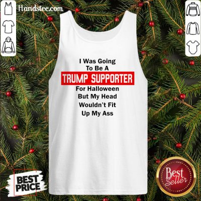 Top I Was Going To Be A Trump Supporter For Halloween But My Head Wouldn’T Fit Up My Ass Tank Top- Design By Handstee.com