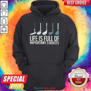 Top Life Is Full Of Choices Golf Hoodie- Design By Handstee.com