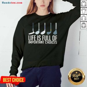 Top Life Is Full Of Choices Golf Sweatshirt- Design By Handstee.com