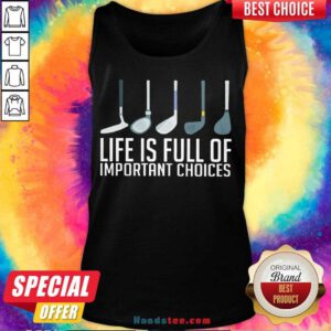 Top Life Is Full Of Choices Golf Tank Top- Design By Handstee.com